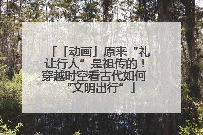 「动画」原来“礼让行人”是祖传的！穿越时空看古代如何“文明出行”