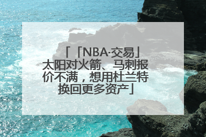 「NBA·交易」太阳对火箭、马刺报价不满，想用杜兰特换回更多资产