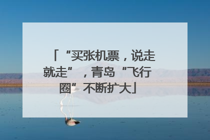 “买张机票，说走就走”，青岛“飞行圈”不断扩大