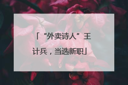 “外卖诗人”王计兵，当选新职