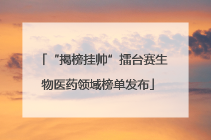“揭榜挂帅”擂台赛生物医药领域榜单发布