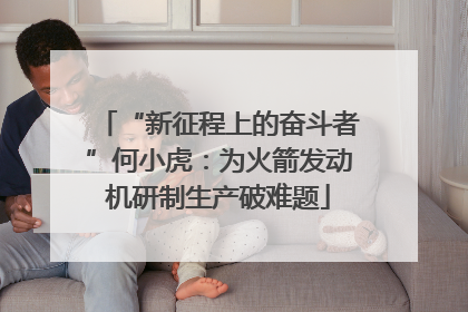 “新征程上的奋斗者”何小虎：为火箭发动机研制生产破难题