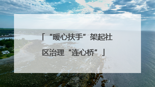 “暖心扶手”架起社区治理“连心桥”