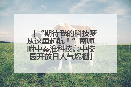 “期待我的科技梦从这里起航！”南师附中秦淮科技高中校园开放日人气爆棚