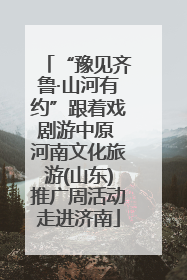 “豫见齐鲁·山河有约”跟着戏剧游中原 河南文化旅游(山东)推广周活动走进济南