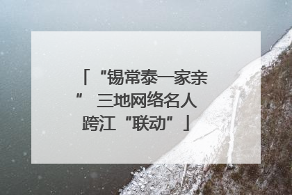 “锡常泰一家亲” 三地网络名人跨江“联动”