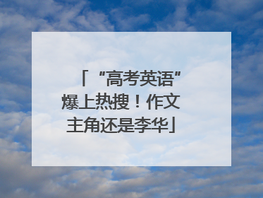 “高考英语”爆上热搜！作文主角还是李华