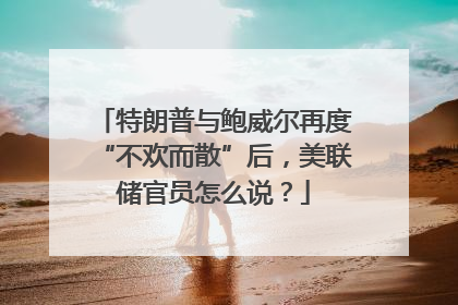 特朗普与鲍威尔再度“不欢而散”后，美联储官员怎么说？
