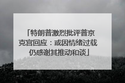 特朗普激烈批评普京 克宫回应：或因情绪过载 仍感谢其推动和谈
