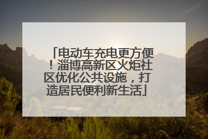 电动车充电更方便！淄博高新区火炬社区优化公共设施，打造居民便利新生活