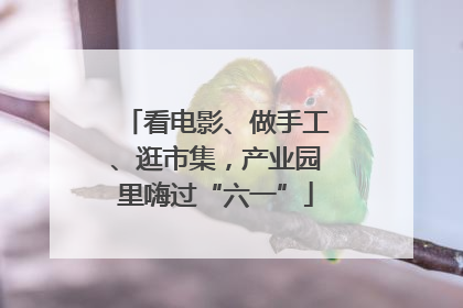 看电影、做手工、逛市集，产业园里嗨过“六一”