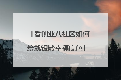 看创业八社区如何绘就银龄幸福底色