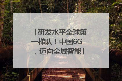 研发水平全球第一梯队！中国6G，迈向全域智能
