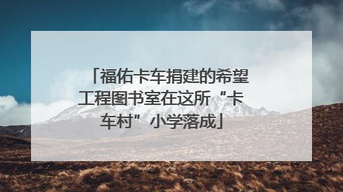 福佑卡车捐建的希望工程图书室在这所“卡车村”小学落成