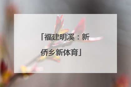 福建明溪：新侨乡新体育