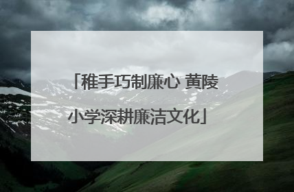 稚手巧制廉心 黄陵小学深耕廉洁文化