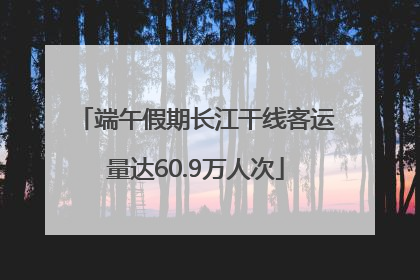 端午假期长江干线客运量达60.9万人次