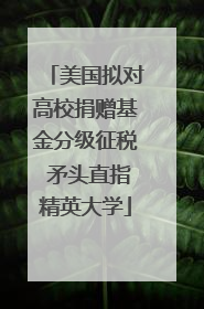 美国拟对高校捐赠基金分级征税 矛头直指精英大学