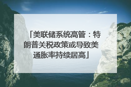 美联储系统高管：特朗普关税政策或导致美通胀率持续居高