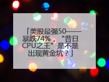 美股最强50——暴跌74%，“昔日CPU之王”是不是出现黄金坑？