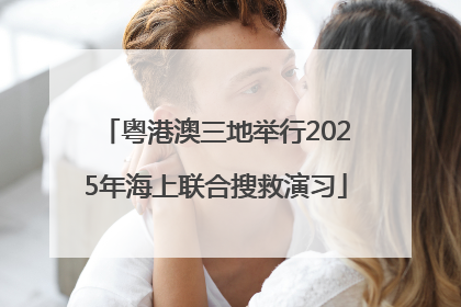 粤港澳三地举行2025年海上联合搜救演习