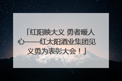 红阳映大义 勇者暖人心——红太阳酒业集团见义勇为表彰大会！