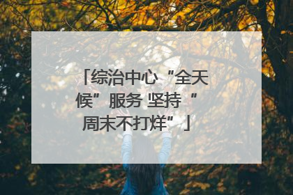 综治中心“全天候”服务 坚持“周末不打烊”