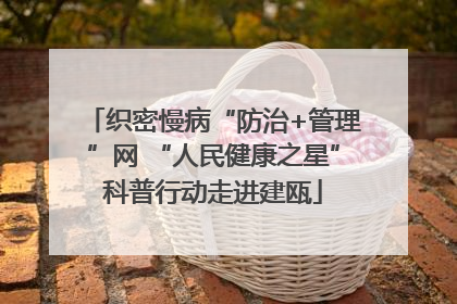 织密慢病“防治+管理”网 “人民健康之星”科普行动走进建瓯