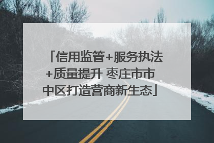 信用监管+服务执法+质量提升 枣庄市市中区打造营商新生态