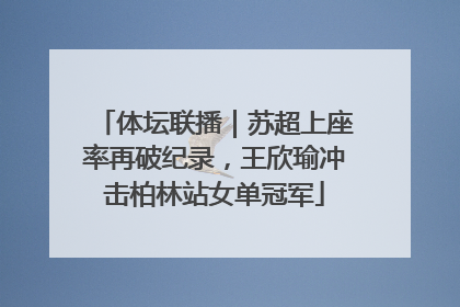 体坛联播｜苏超上座率再破纪录，王欣瑜冲击柏林站女单冠军