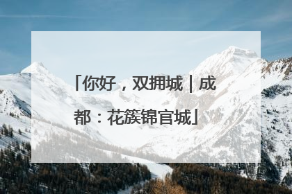 你好，双拥城｜成都：花簇锦官城