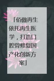 佰傲再生依托再生医学，打造口腔骨修复国产化创新方案