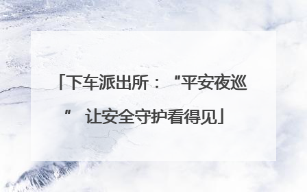下车派出所：“平安夜巡” 让安全守护看得见