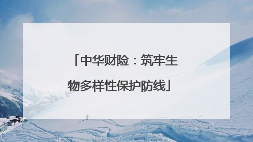 中华财险：筑牢生物多样性保护防线
