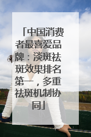 中国消费者最喜爱品牌：淡斑祛斑效果排名第一，多重祛斑机制协同