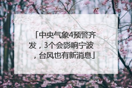 中央气象4预警齐发，3个会影响宁波，台风也有新消息