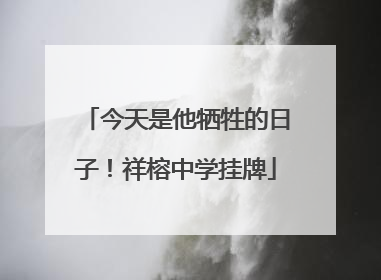 今天是他牺牲的日子！祥榕中学挂牌