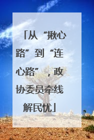 从“揪心路”到“连心路”，政协委员牵线解民忧