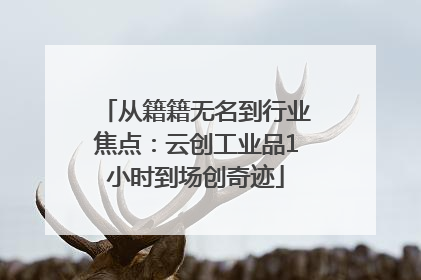 从籍籍无名到行业焦点：云创工业品1小时到场创奇迹