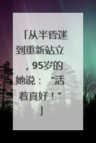 从半昏迷到重新站立，95岁的她说：“活着真好！”