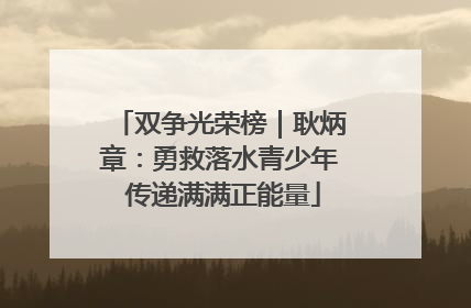 双争光荣榜｜耿炳章：勇救落水青少年 传递满满正能量