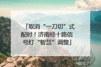 取消“一刀切”式配时！济南经十路信号灯“智慧”调整