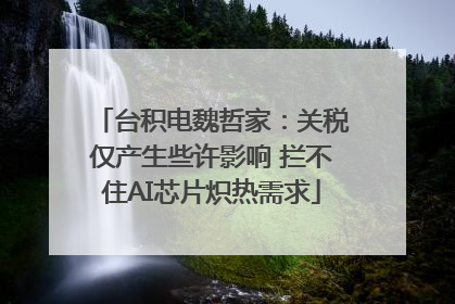 台积电魏哲家：关税仅产生些许影响 拦不住AI芯片炽热需求