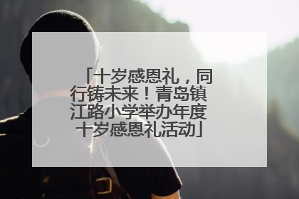 十岁感恩礼，同行铸未来！青岛镇江路小学举办年度十岁感恩礼活动