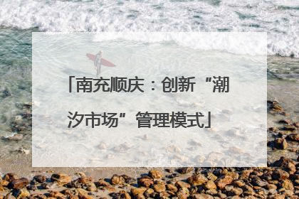 南充顺庆：创新“潮汐市场”管理模式