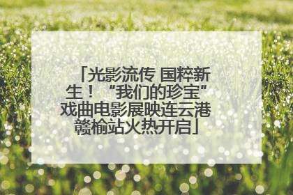光影流传 国粹新生！“我们的珍宝”戏曲电影展映连云港赣榆站火热开启