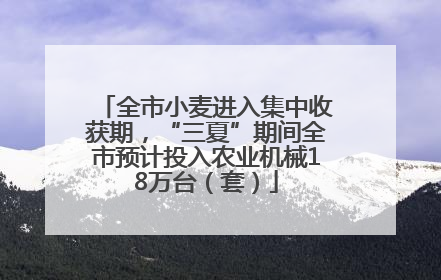 全市小麦进入集中收获期，“三夏”期间全市预计投入农业机械18万台（套）