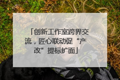 创新工作室跨界交流，匠心联动促“产改”提标扩面