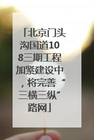 北京门头沟国道108三期工程加紧建设中，将完善“三横三纵”路网