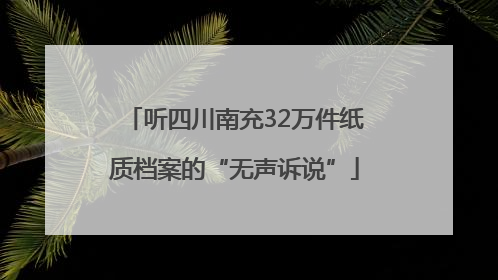 听四川南充32万件纸质档案的“无声诉说”